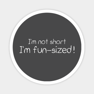 I'm not short, I'm fun-sized Magnet